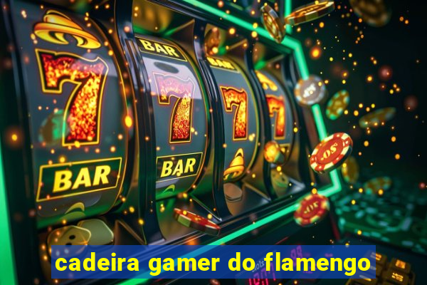 cadeira gamer do flamengo